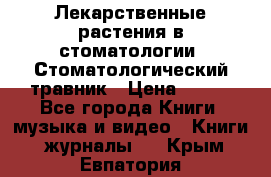 Лекарственные растения в стоматологии  Стоматологический травник › Цена ­ 456 - Все города Книги, музыка и видео » Книги, журналы   . Крым,Евпатория